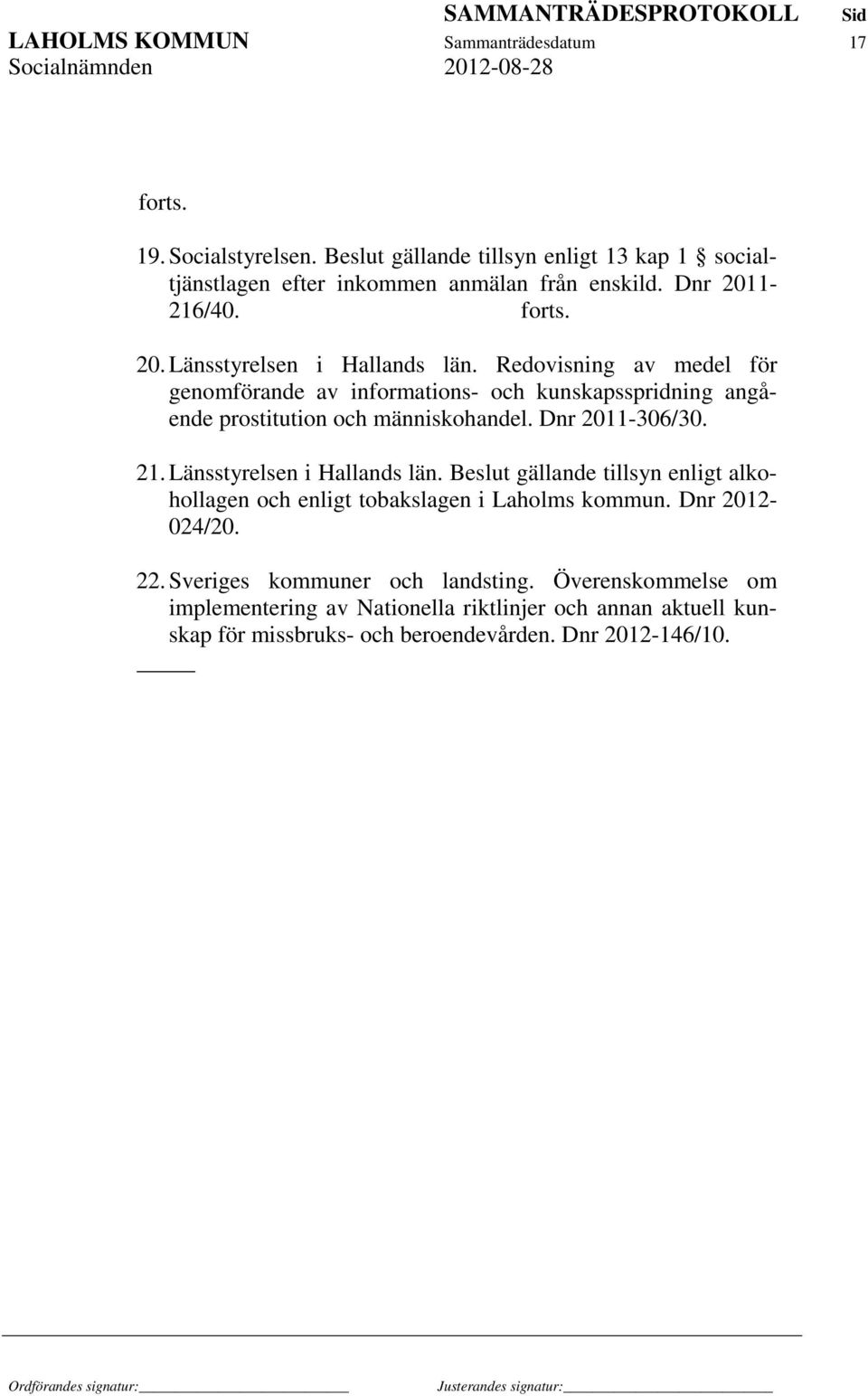 Redovisning av medel för genomförande av informations- och kunskapsspridning angående prostitution och människohandel. Dnr 2011-306/30. 21.