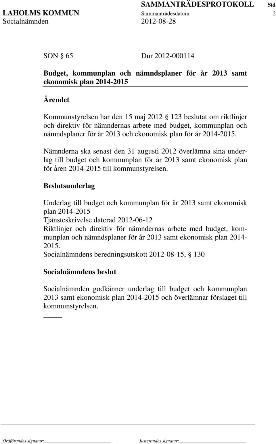 Nämnderna ska senast den 31 augusti 2012 överlämna sina underlag till budget och kommunplan för år 2013 samt ekonomisk plan för åren 2014-2015 till kommunstyrelsen.