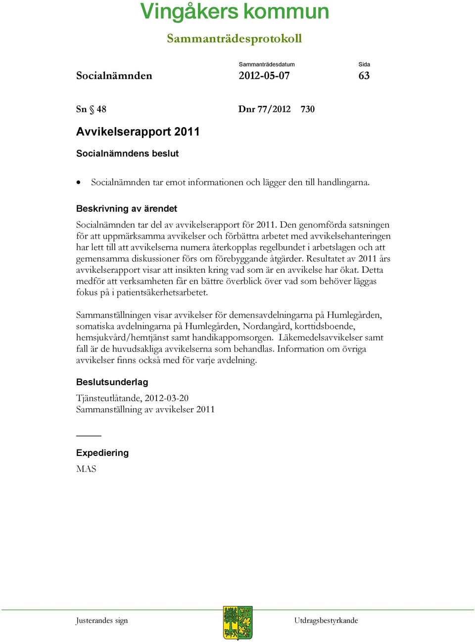 diskussioner förs om förebyggande åtgärder. Resultatet av 2011 års avvikelserapport visar att insikten kring vad som är en avvikelse har ökat.