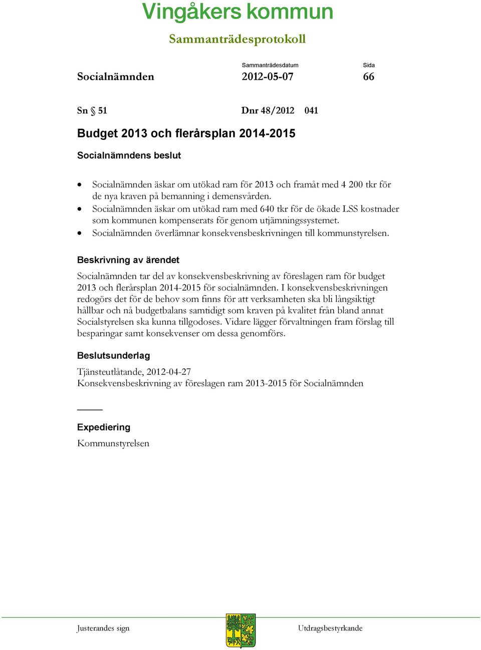 Socialnämnden överlämnar konsekvensbeskrivningen till kommunstyrelsen. Socialnämnden tar del av konsekvensbeskrivning av föreslagen ram för budget 2013 och flerårsplan 2014-2015 för socialnämnden.