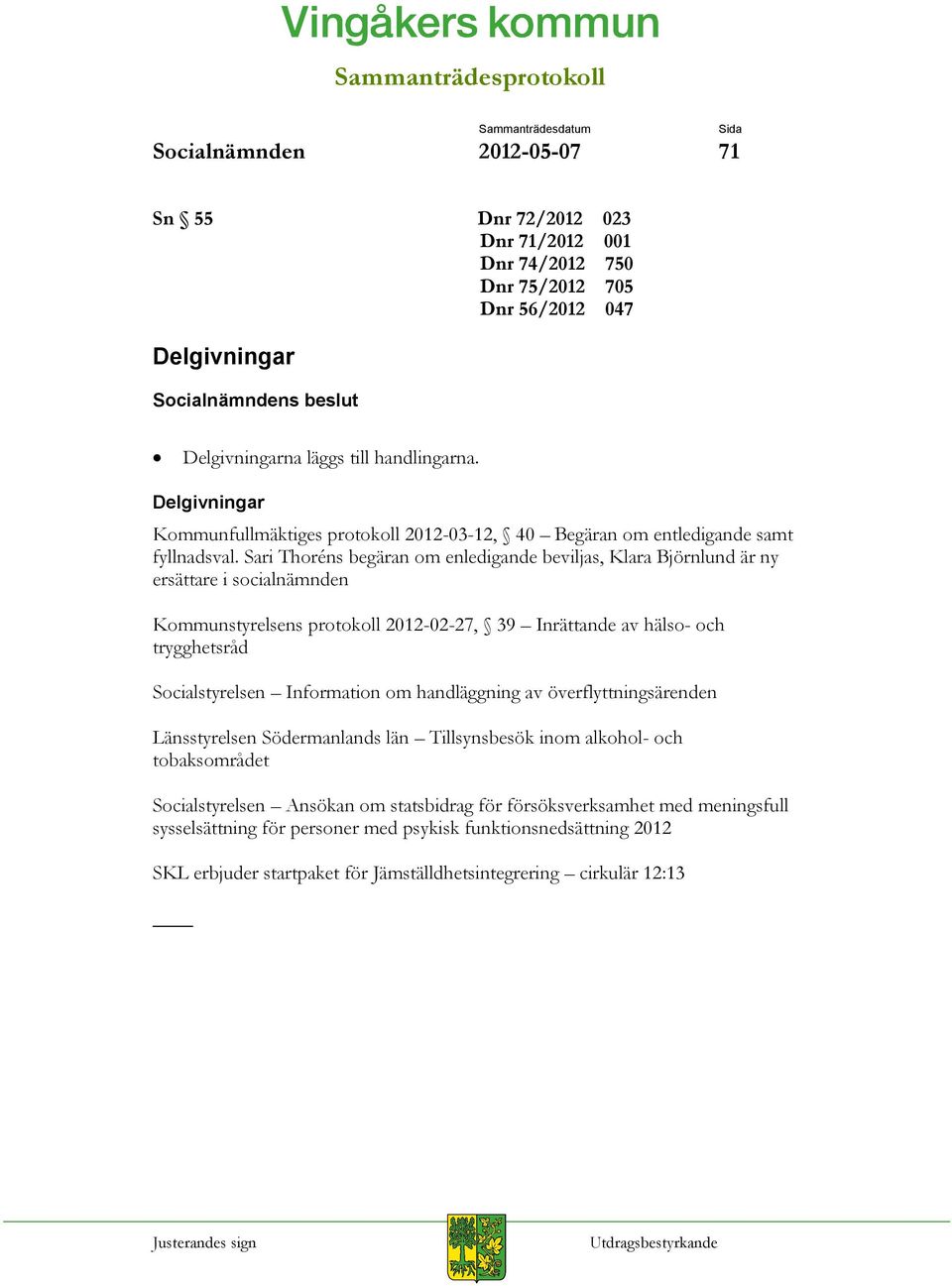 Sari Thoréns begäran om enledigande beviljas, Klara Björnlund är ny ersättare i socialnämnden Kommunstyrelsens protokoll 2012-02-27, 39 Inrättande av hälso- och trygghetsråd Socialstyrelsen