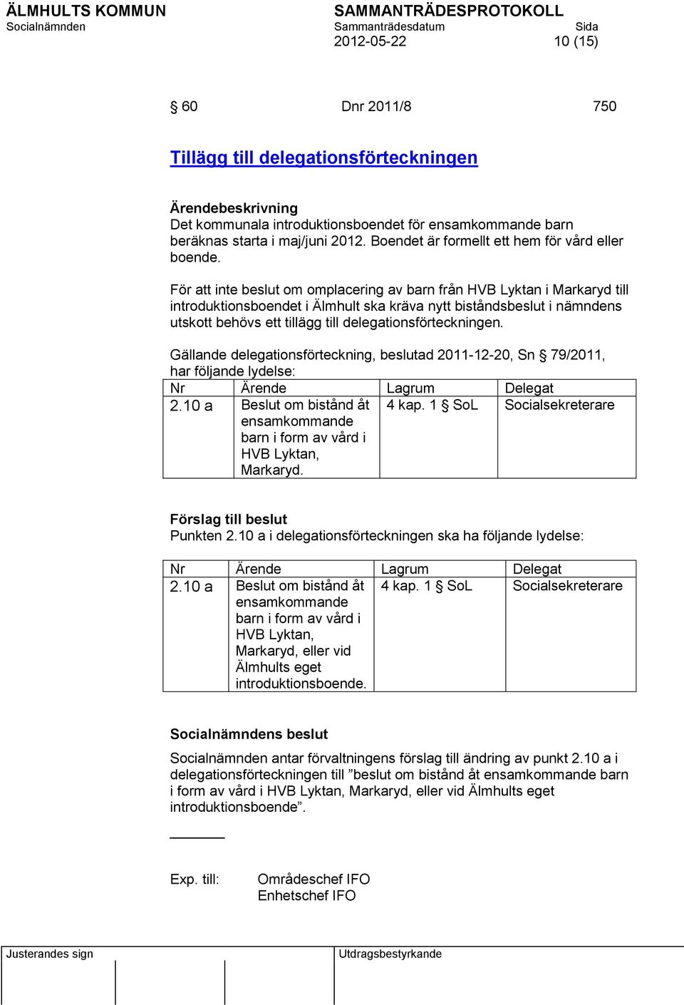 För att inte beslut om omplacering av barn från HVB Lyktan i Markaryd till introduktionsboendet i Älmhult ska kräva nytt biståndsbeslut i nämndens utskott behövs ett tillägg till