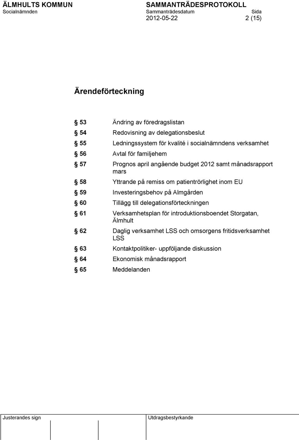 patientrörlighet inom EU 59 Investeringsbehov på Almgården 60 Tillägg till delegationsförteckningen 61 Verksamhetsplan för introduktionsboendet