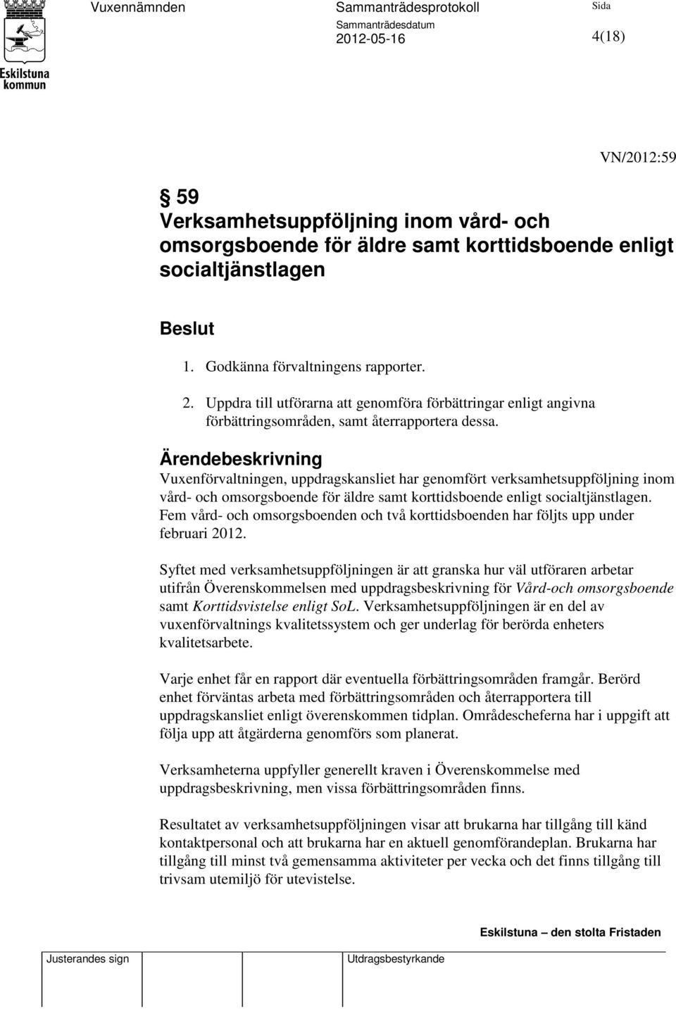 Vuxenförvaltningen, uppdragskansliet har genomfört verksamhetsuppföljning inom vård- och omsorgsboende för äldre samt korttidsboende enligt socialtjänstlagen.