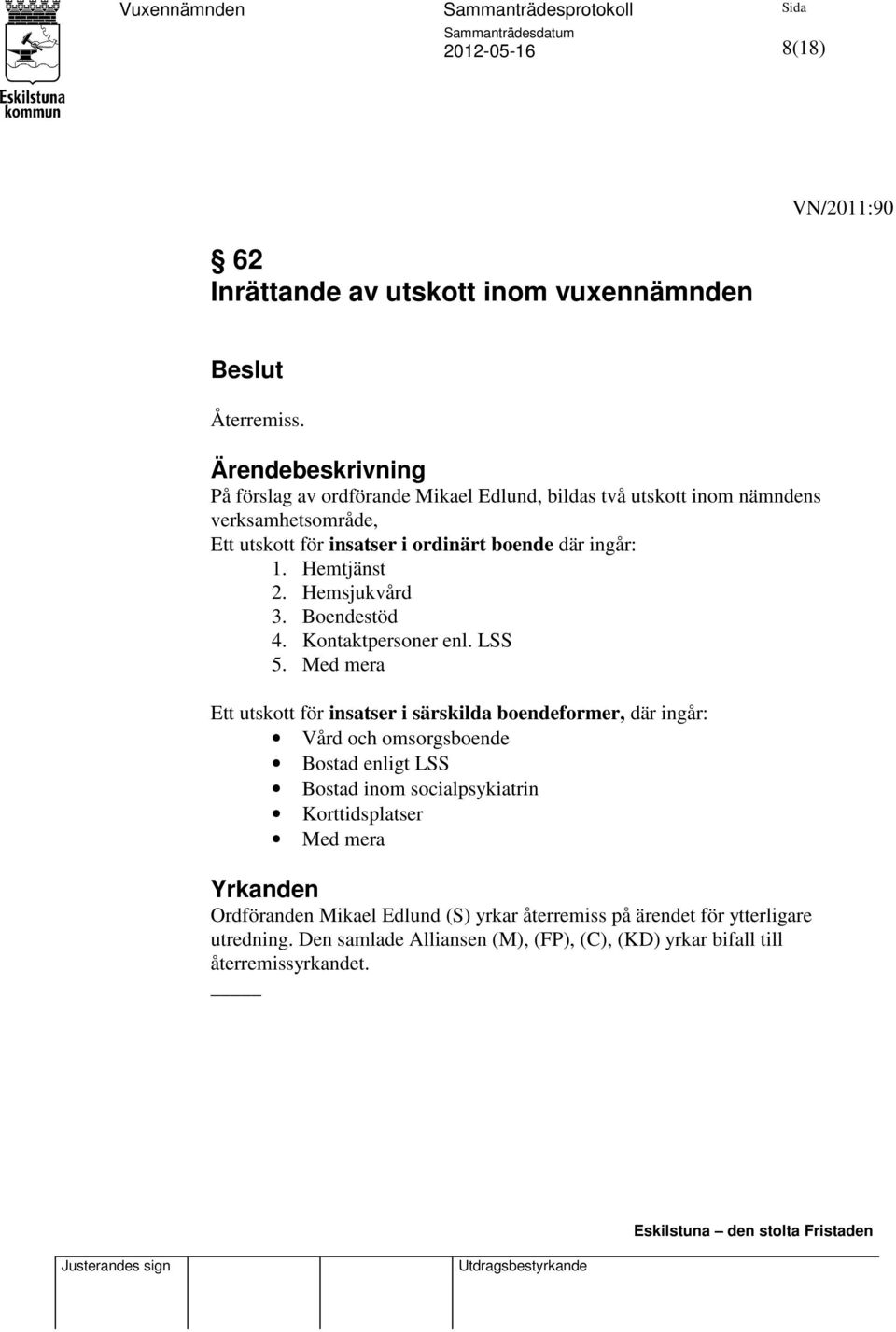 Hemtjänst 2. Hemsjukvård 3. Boendestöd 4. Kontaktpersoner enl. LSS 5.