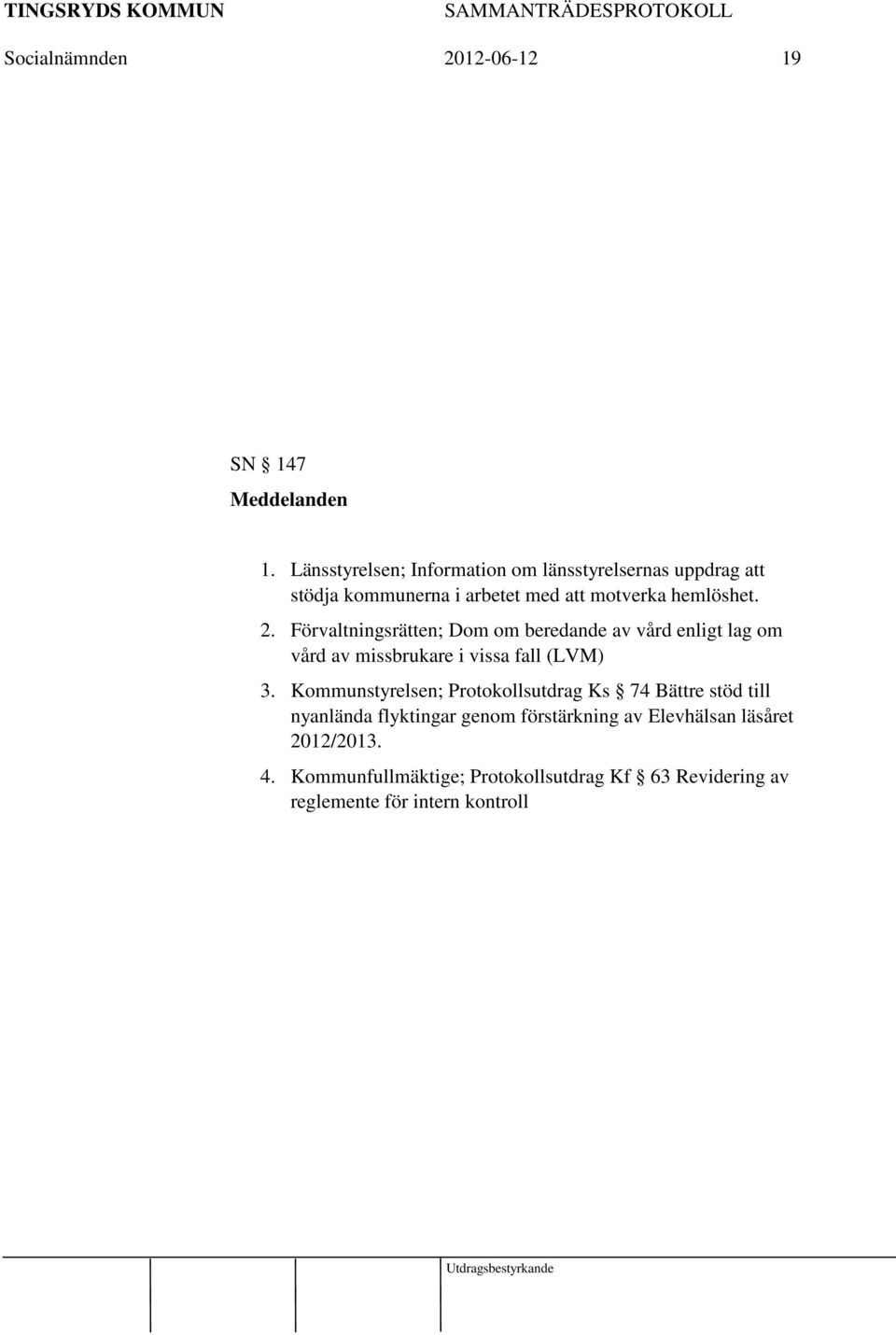 2. Förvaltningsrätten; Dom om beredande av vård enligt lag om vård av missbrukare i vissa fall (LVM) 3.