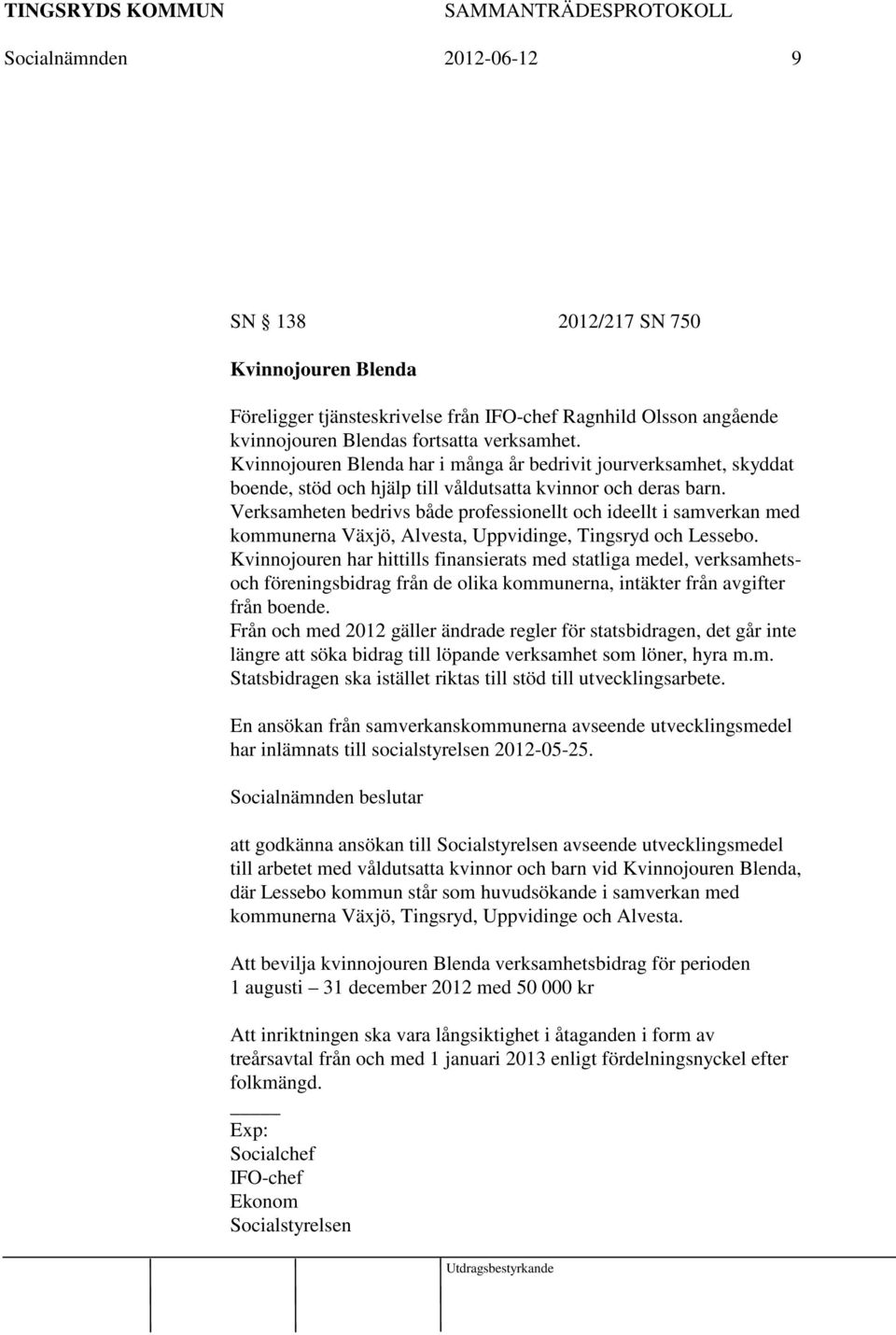 Verksamheten bedrivs både professionellt och ideellt i samverkan med kommunerna Växjö, Alvesta, Uppvidinge, Tingsryd och Lessebo.