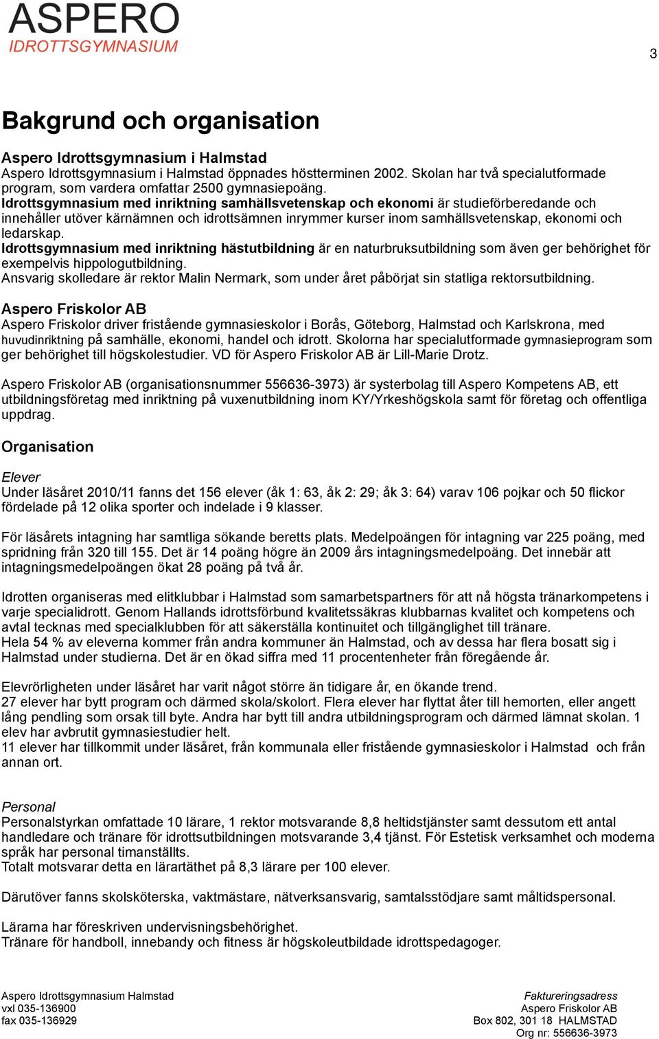 Idrottsgymnasium med inriktning samhällsvetenskap och ekonomi är studieförberedande och innehåller utöver kärnämnen och idrottsämnen inrymmer kurser inom samhällsvetenskap, ekonomi och ledarskap.