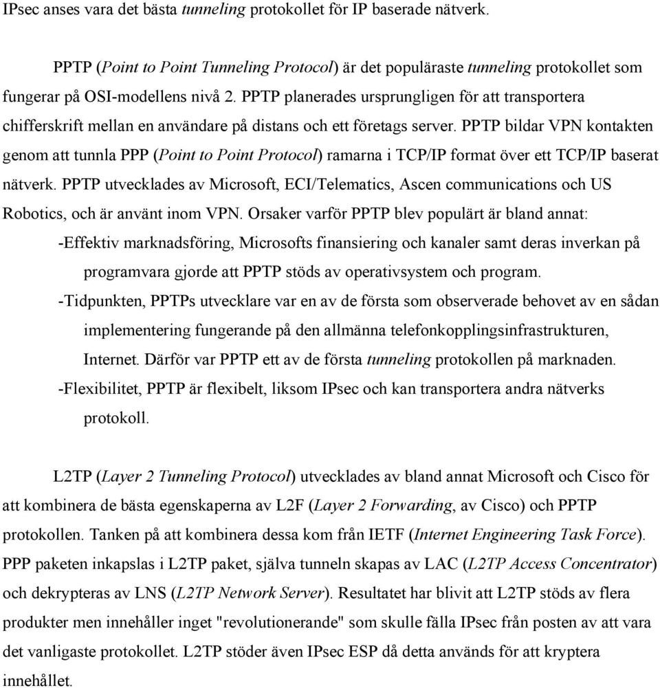 PPTP bildar VPN kontakten genom att tunnla PPP (Point to Point Protocol) ramarna i TCP/IP format över ett TCP/IP baserat nätverk.