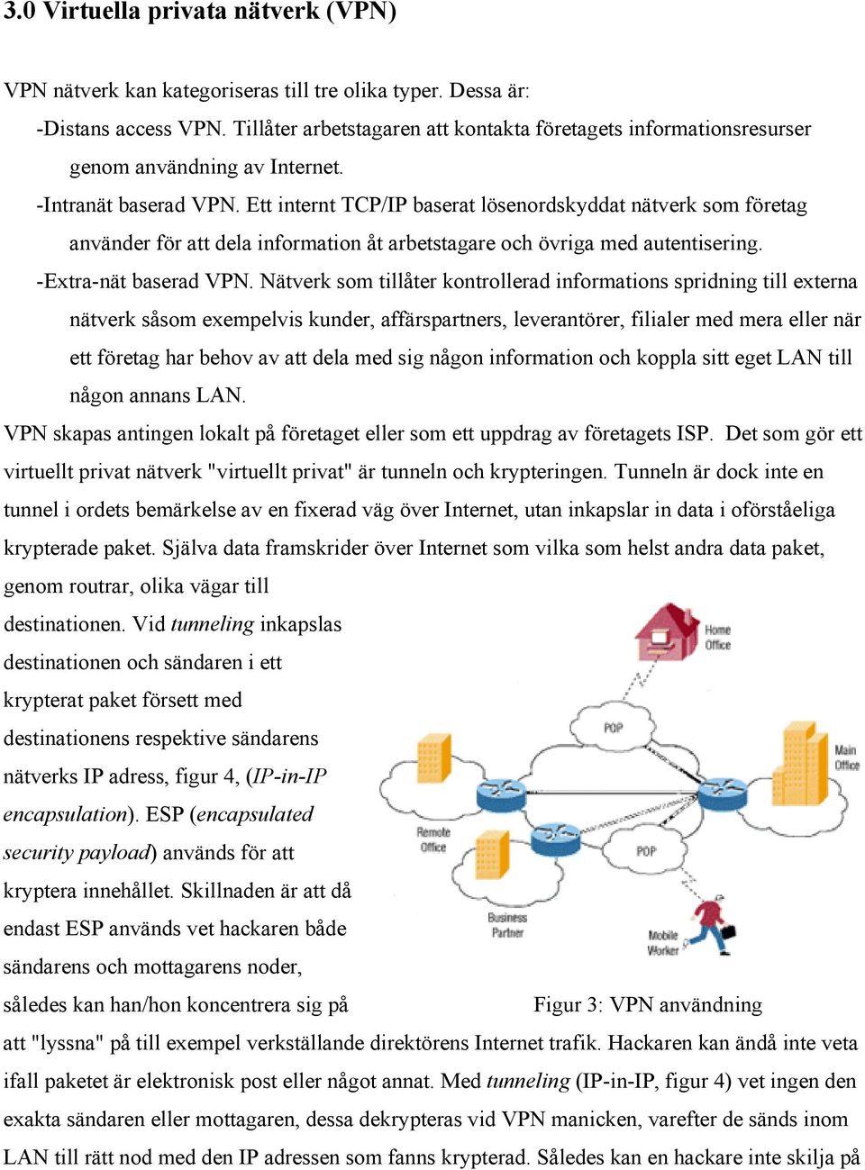 Ett internt TCP/IP baserat lösenordskyddat nätverk som företag använder för att dela information åt arbetstagare och övriga med autentisering. -Extra-nät baserad VPN.