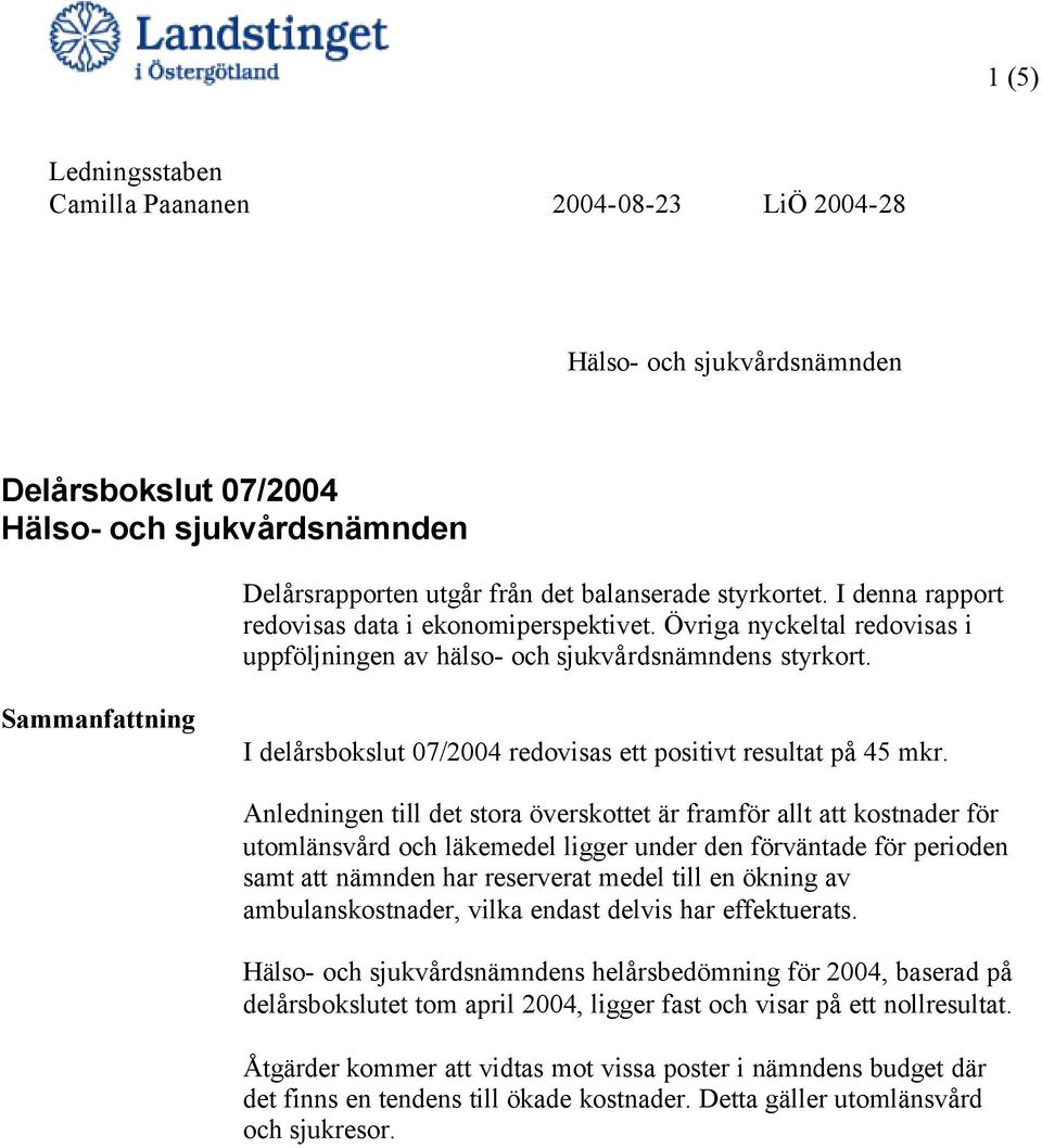 Anledningen till det stora överskottet är framför allt att kostnader för utomlänsvård och läkemedel ligger under den förväntade för perioden samt att nämnden har reserverat medel till en ökning av