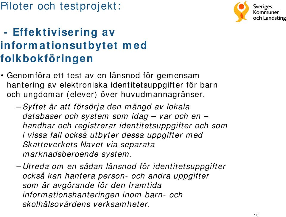 Syftet är att försörja den mängd av lokala databaser och system som idag var och en handhar och registrerar identitetsuppgifter och som i vissa fall också utbyter dessa