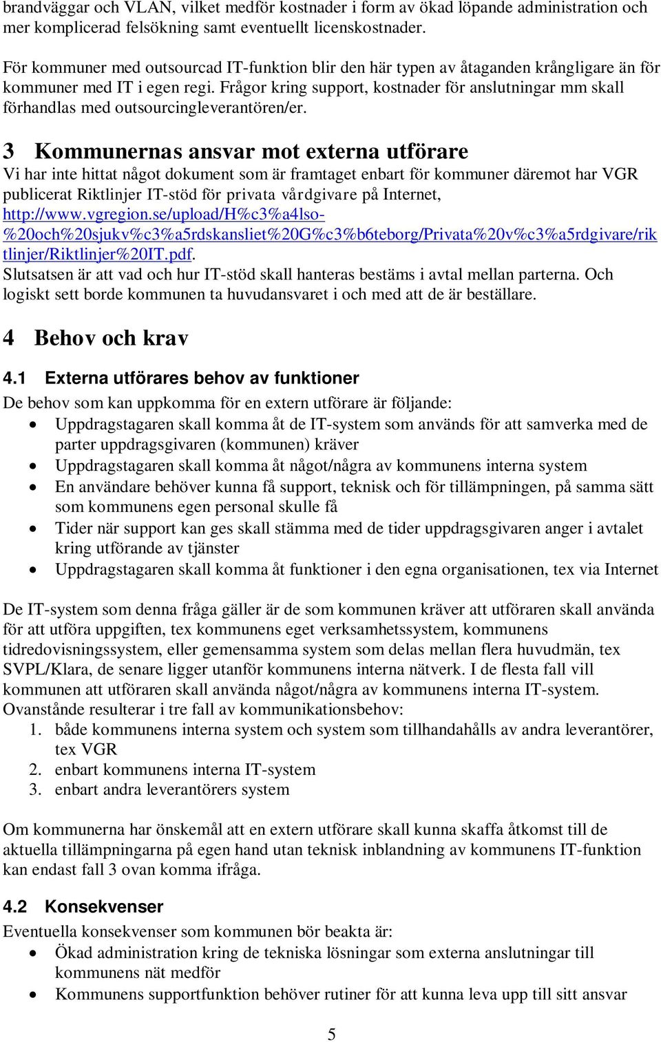 Frågor kring support, kostnader för anslutningar mm skall förhandlas med outsourcingleverantören/er.