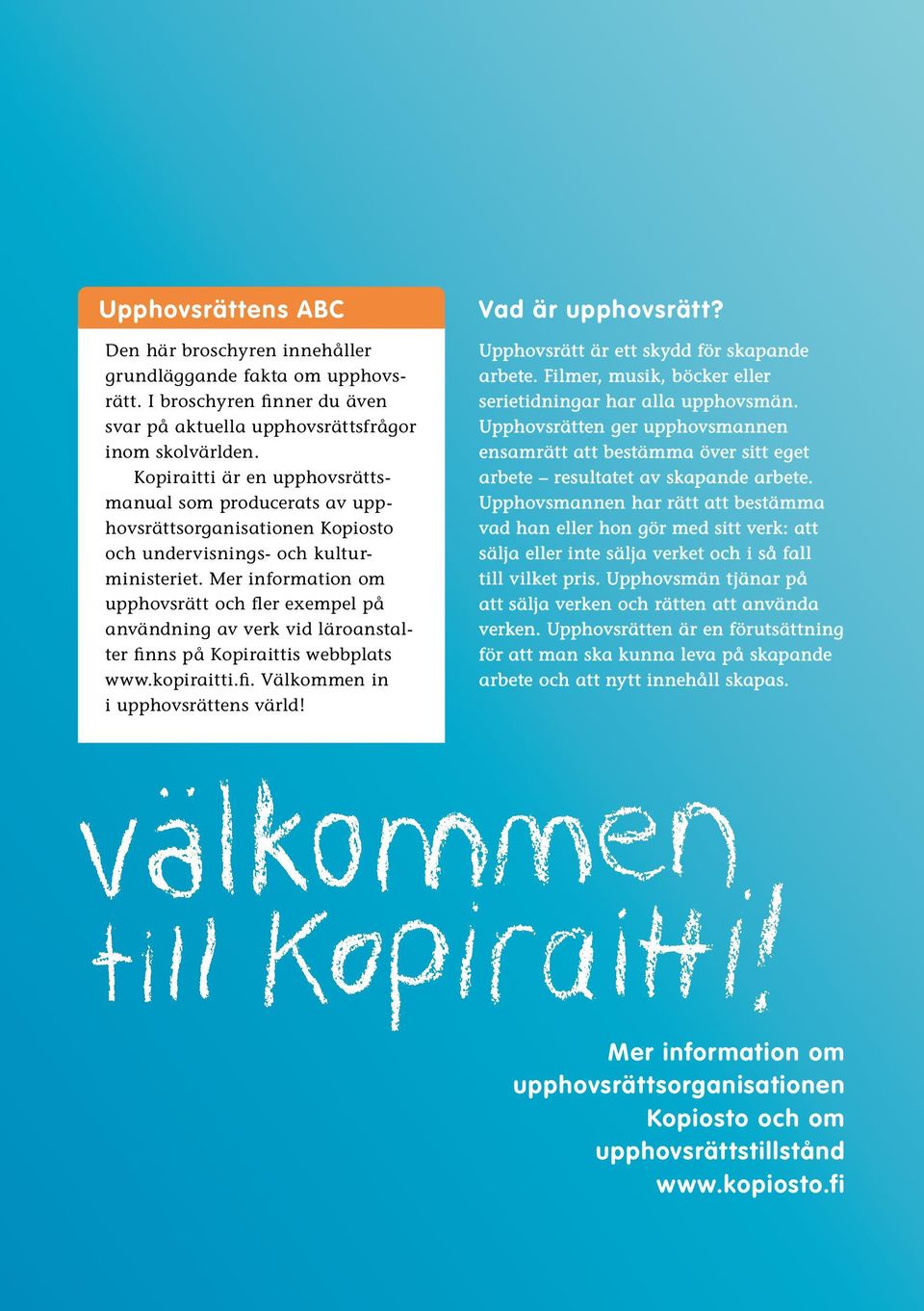 Mer information om upphovsrätt och fler exempel på användning av verk vid läroanstalter finns på Kopiraittis webbplats www.kopiraitti.fi. Välkommen in i upphovsrättens värld! Vad är upphovsrätt?