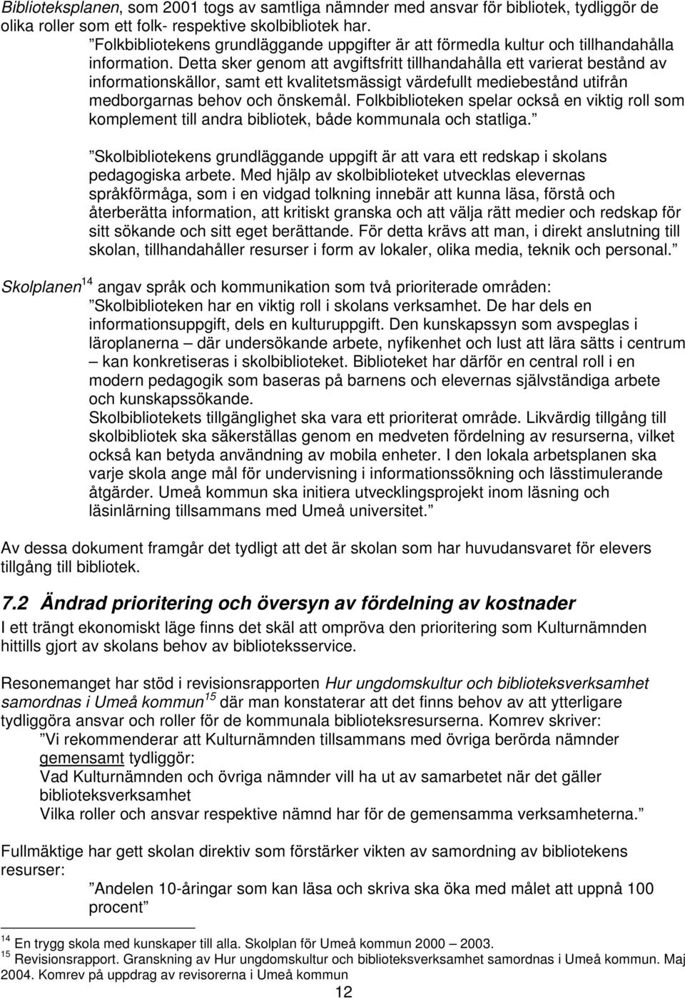 Detta sker genom att avgiftsfritt tillhandahålla ett varierat bestånd av informationskällor, samt ett kvalitetsmässigt värdefullt mediebestånd utifrån medborgarnas behov och önskemål.