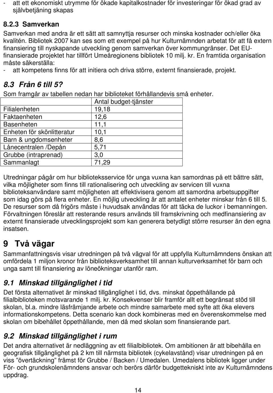 Bibliotek 2007 kan ses som ett exempel på hur Kulturnämnden arbetat för att få extern finansiering till nyskapande utveckling genom samverkan över kommungränser.