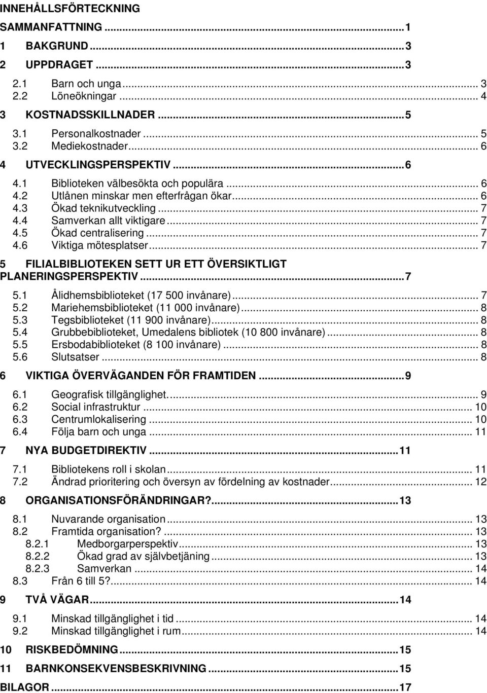 .. 7 4.6 Viktiga mötesplatser... 7 5 FILIALBIBLIOTEKEN SETT UR ETT ÖVERSIKTLIGT PLANERINGSPERSPEKTIV...7 5.1 Ålidhemsbiblioteket (17 500 invånare)... 7 5.2 Mariehemsbiblioteket (11 000 invånare)... 8 5.