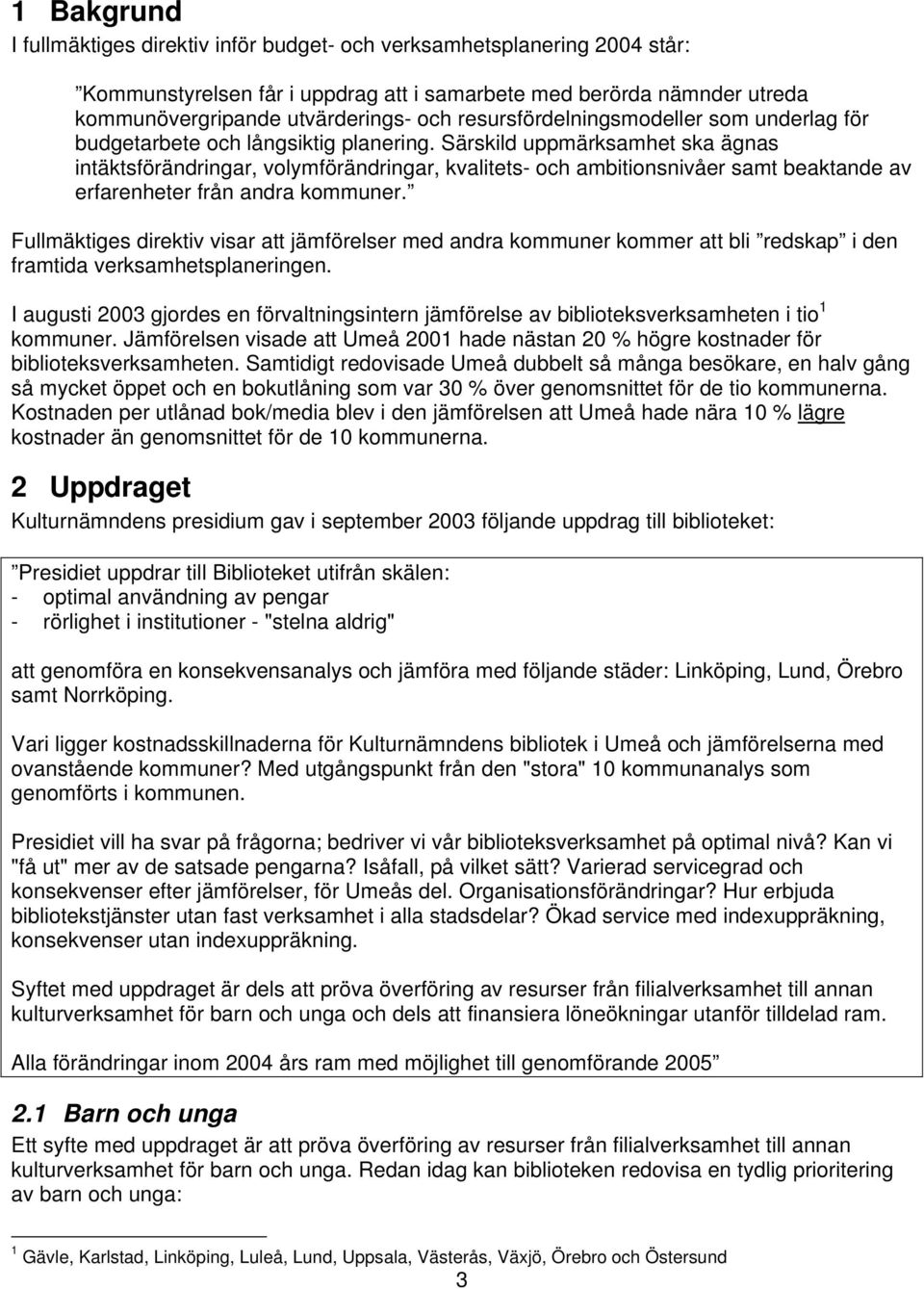 Särskild uppmärksamhet ska ägnas intäktsförändringar, volymförändringar, kvalitets- och ambitionsnivåer samt beaktande av erfarenheter från andra kommuner.