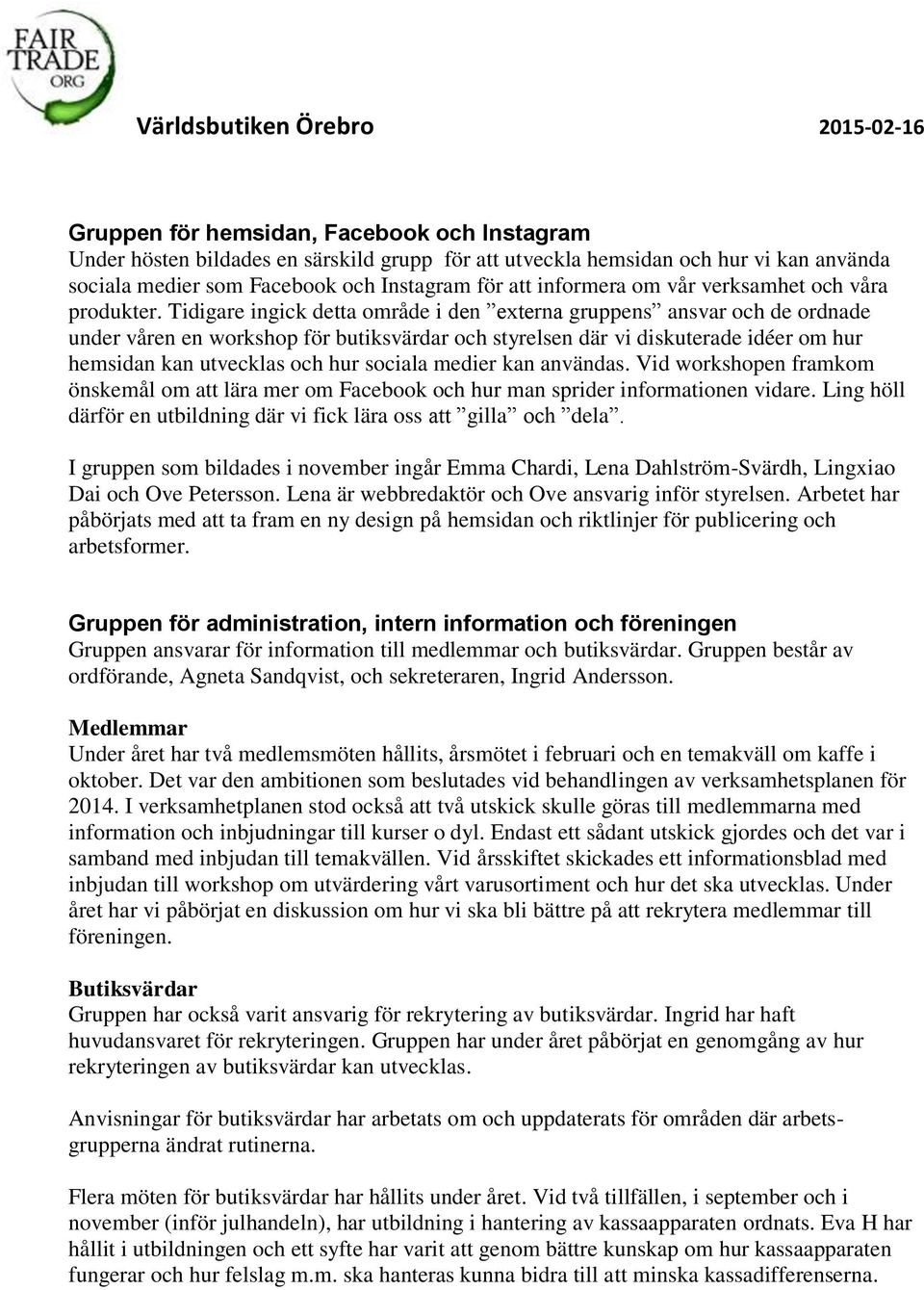 Tidigare ingick detta område i den externa gruppens ansvar och de ordnade under våren en workshop för butiksvärdar och styrelsen där vi diskuterade idéer om hur hemsidan kan utvecklas och hur sociala