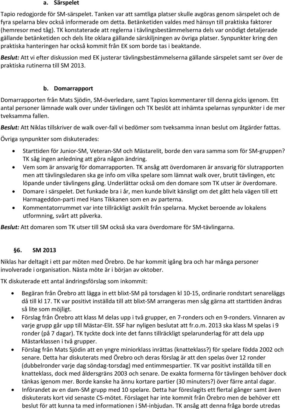 TK konstaterade att reglerna i tävlingsbestämmelserna dels var onödigt detaljerade gällande betänketiden och dels lite oklara gällande särskiljningen av övriga platser.