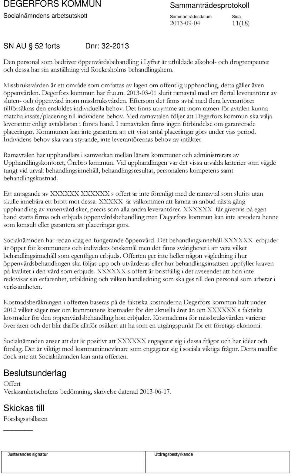 Eftersom det finns avtal med flera leverantörer tillförsäkras den enskildes individuella behov. Det finns utrymme att inom ramen för avtalen kunna matcha insats/placering till individens behov.