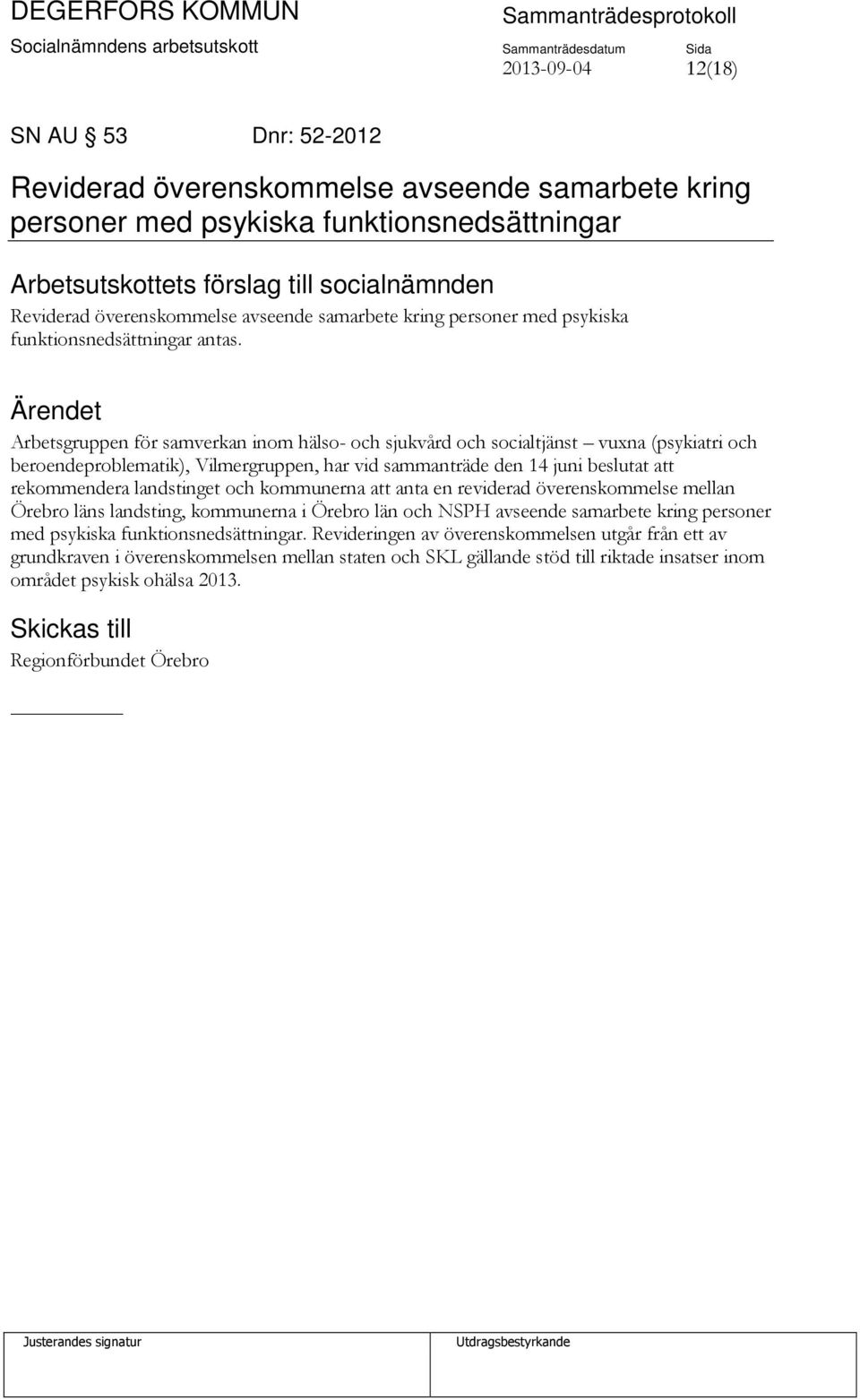 Arbetsgruppen för samverkan inom hälso- och sjukvård och socialtjänst vuxna (psykiatri och beroendeproblematik), Vilmergruppen, har vid sammanträde den 14 juni beslutat att rekommendera landstinget