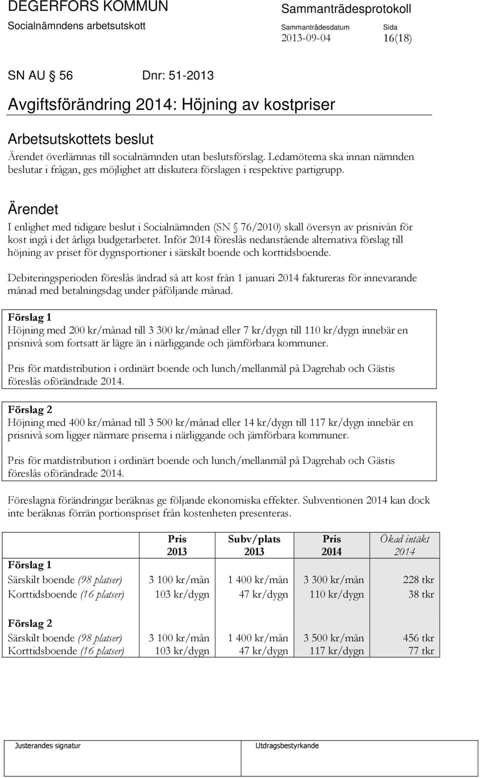 I enlighet med tidigare beslut i Socialnämnden (SN 76/2010) skall översyn av prisnivån för kost ingå i det årliga budgetarbetet.