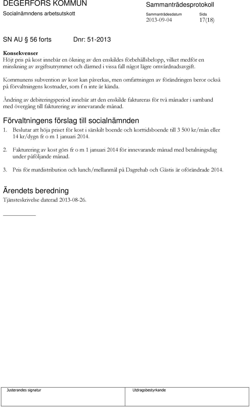 Ändring av debiteringsperiod innebär att den enskilde faktureras för två månader i samband med övergång till fakturering av innevarande månad. Förvaltningens förslag till socialnämnden 1.