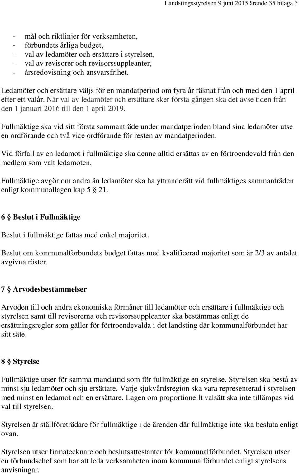 När val av ledamöter och ersättare sker första gången ska det avse tiden från den 1 januari 2016 till den 1 april 2019.