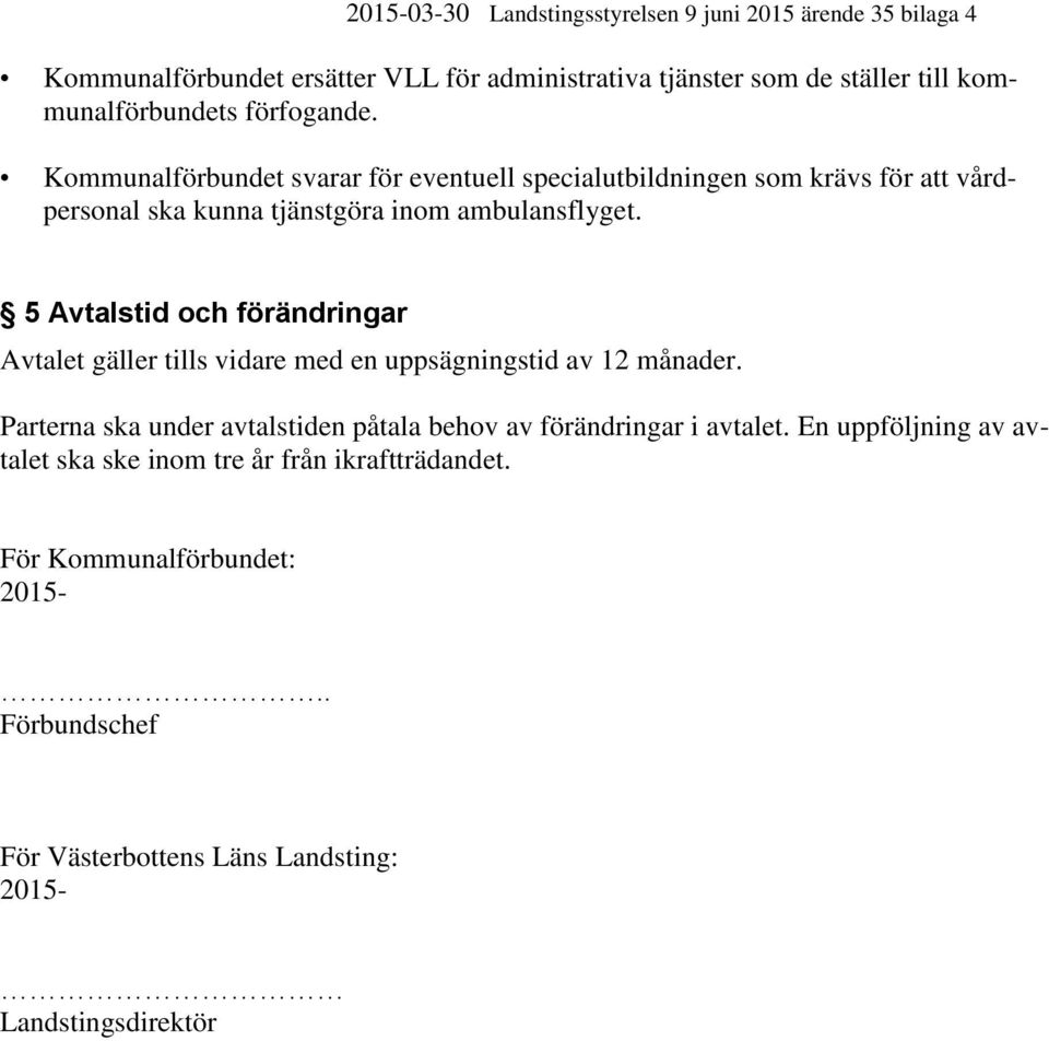 5 Avtalstid och förändringar Avtalet gäller tills vidare med en uppsägningstid av 12 månader.