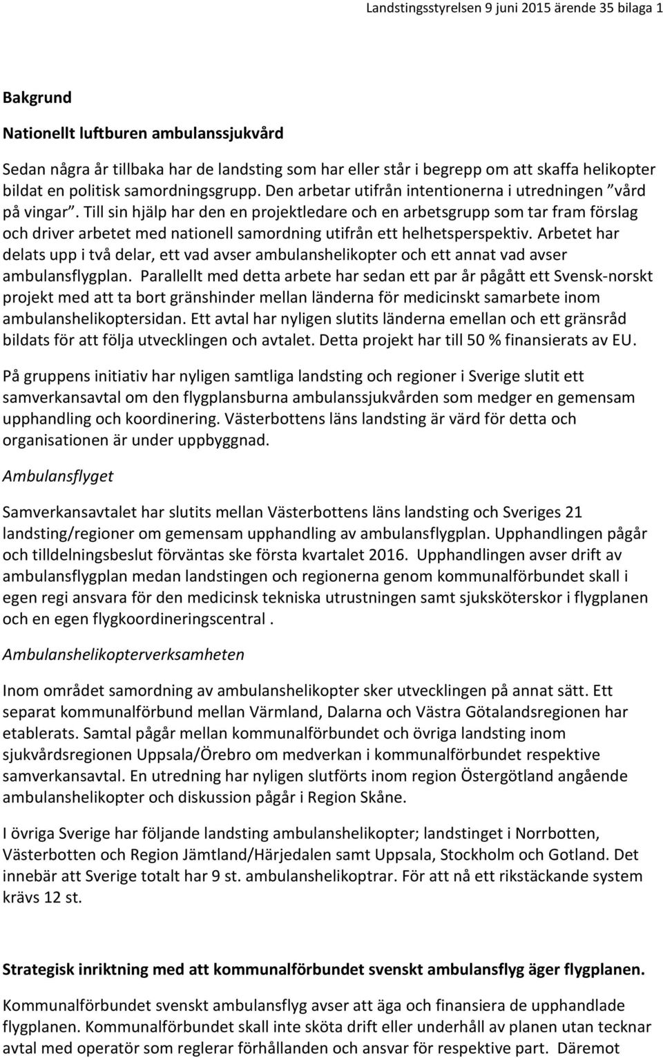 Till sin hjälp har den en projektledare och en arbetsgrupp som tar fram förslag och driver arbetet med nationell samordning utifrån ett helhetsperspektiv.