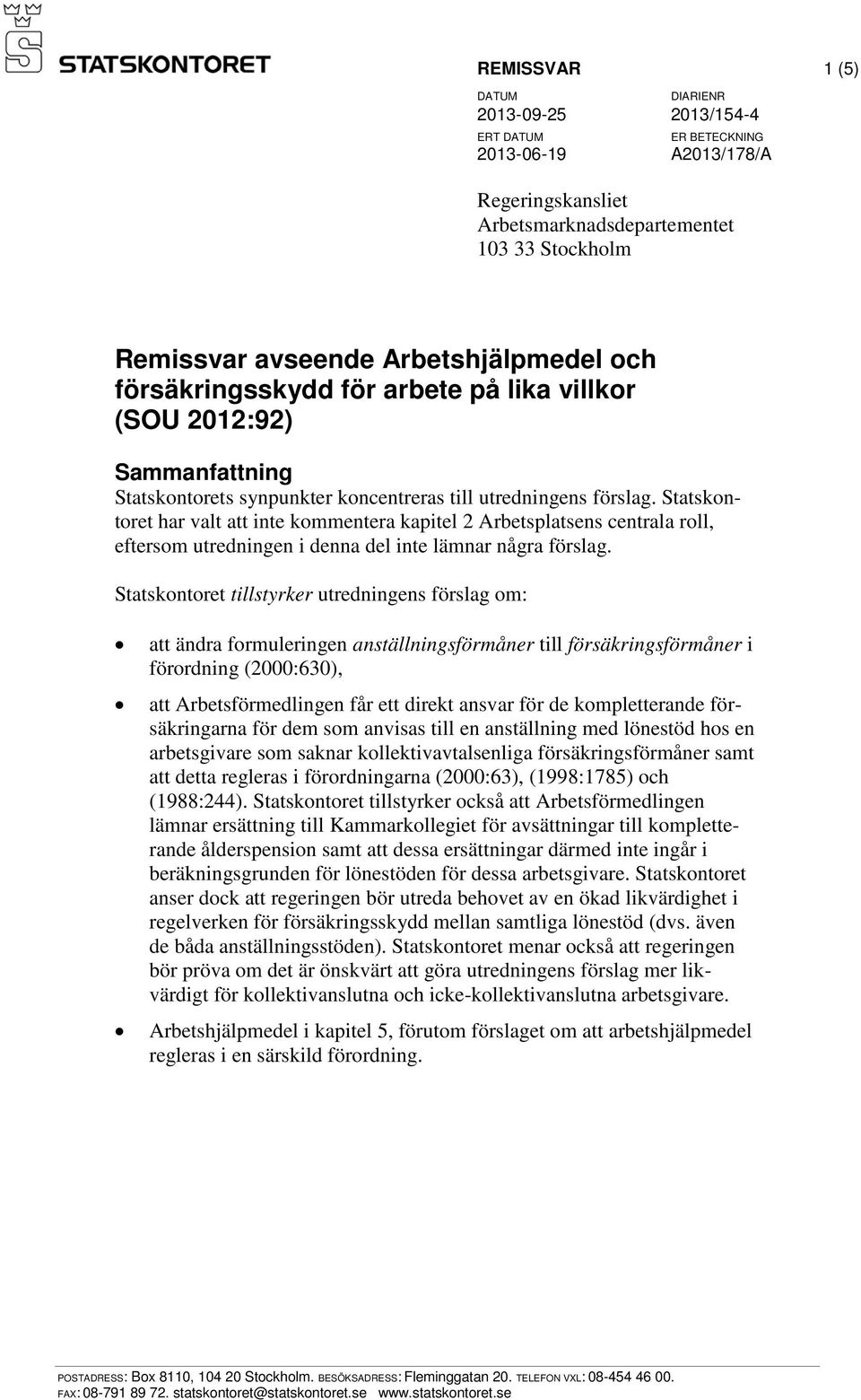 Statskontoret har valt att inte kommentera kapitel 2 Arbetsplatsens centrala roll, eftersom utredningen i denna del inte lämnar några förslag.