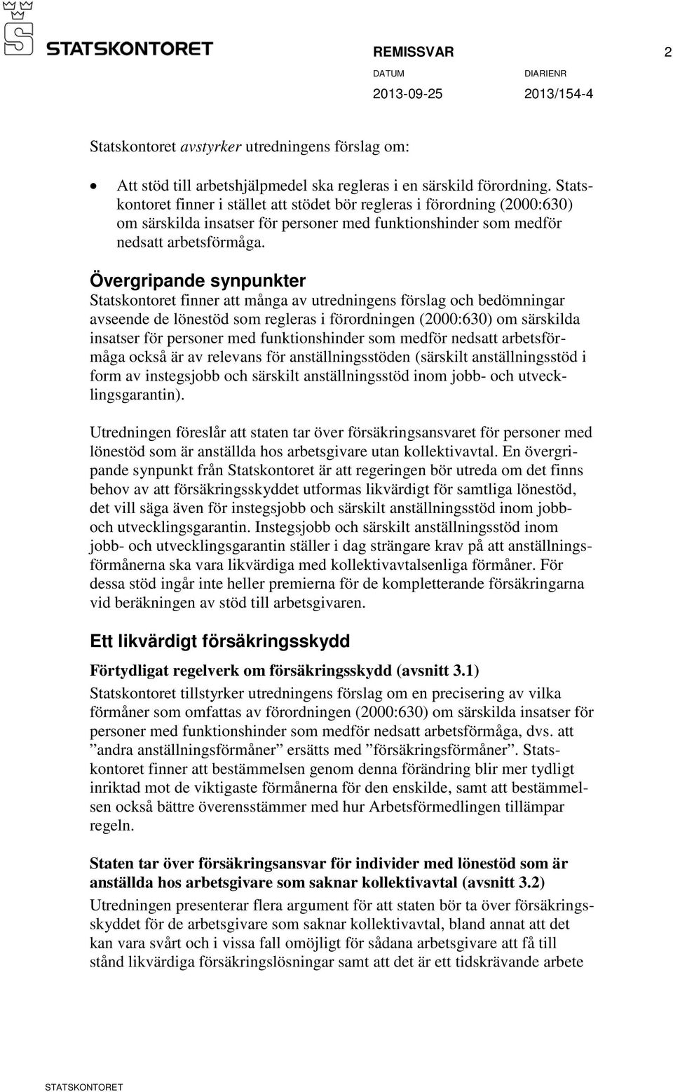 Övergripande synpunkter Statskontoret finner att många av utredningens förslag och bedömningar avseende de lönestöd som regleras i förordningen (2000:630) om särskilda insatser för personer med