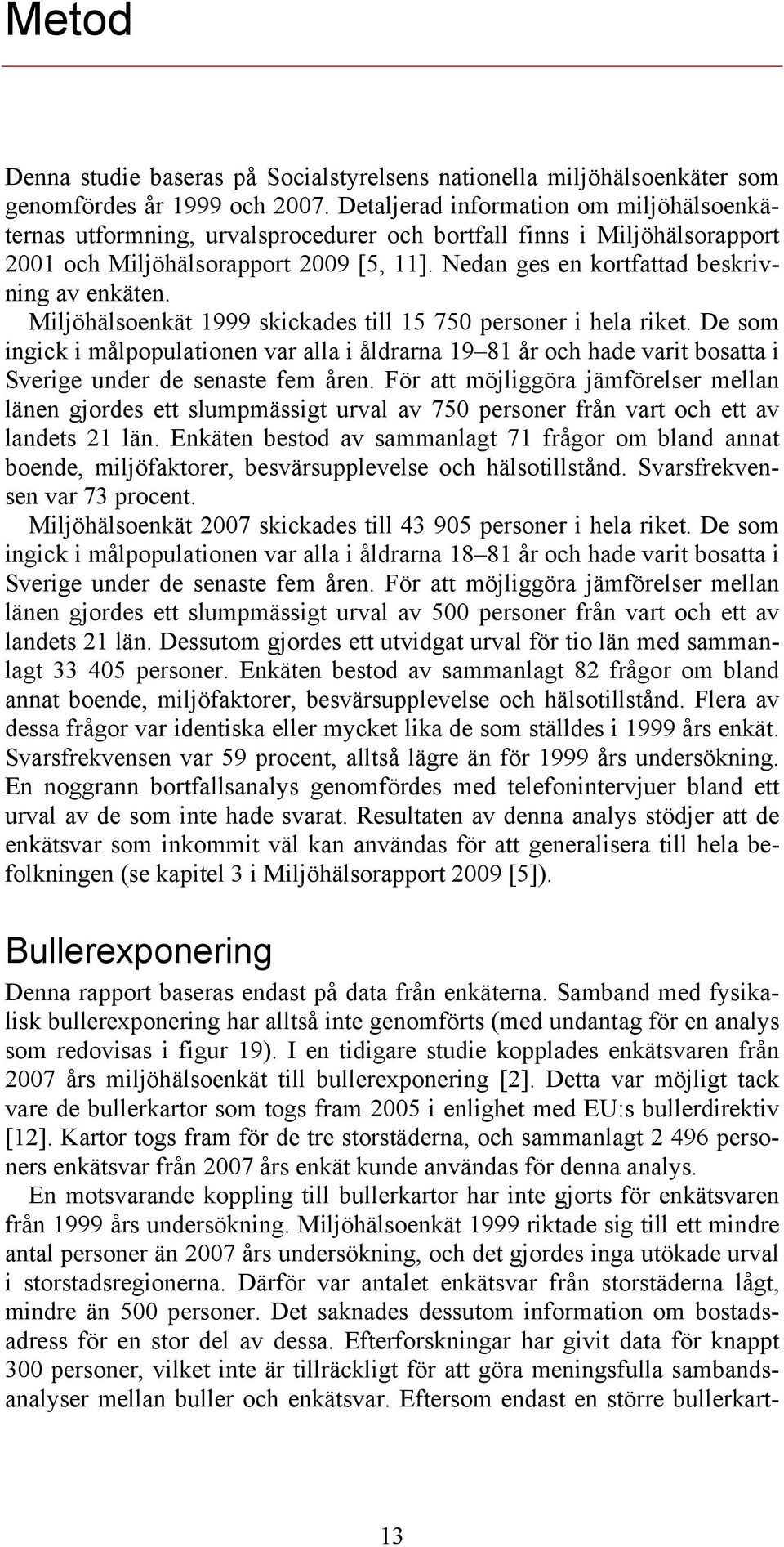 Miljöhälsoenkät skickades till 15 75 personer i hela riket. De som ingick i målpopulationen var alla i åldrarna 19 81 år och hade varit bosatta i Sverige under de senaste fem åren.