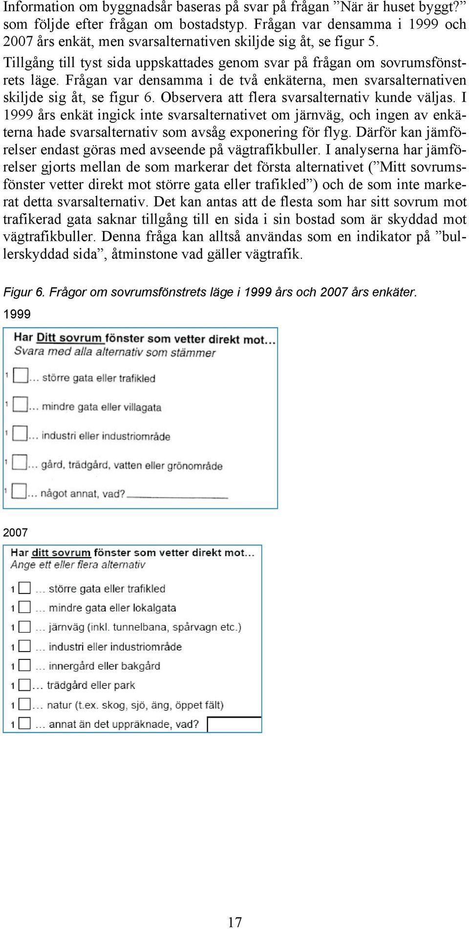 Observera att flera svarsalternativ kunde väljas. I års enkät ingick inte svarsalternativet om järnväg, och ingen av enkäterna hade svarsalternativ som avsåg exponering för flyg.