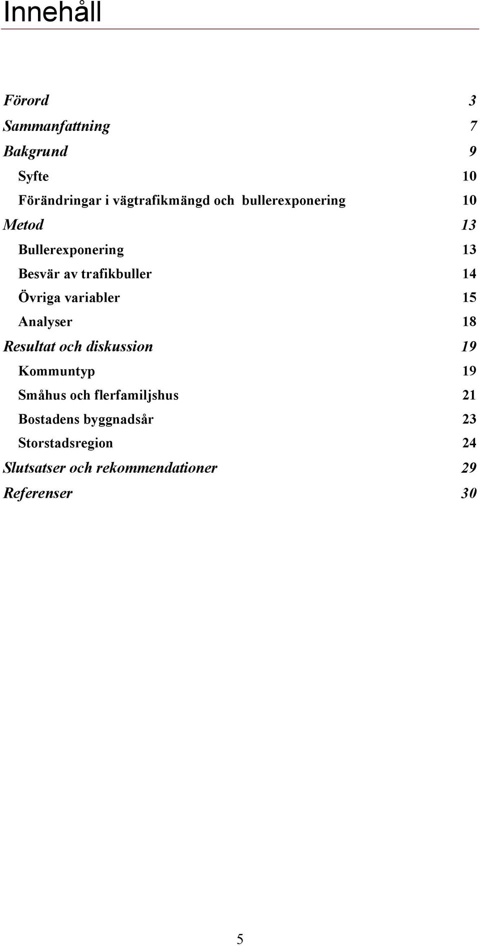 variabler 15 Analyser 18 Resultat och diskussion 19 Kommuntyp 19 Småhus och