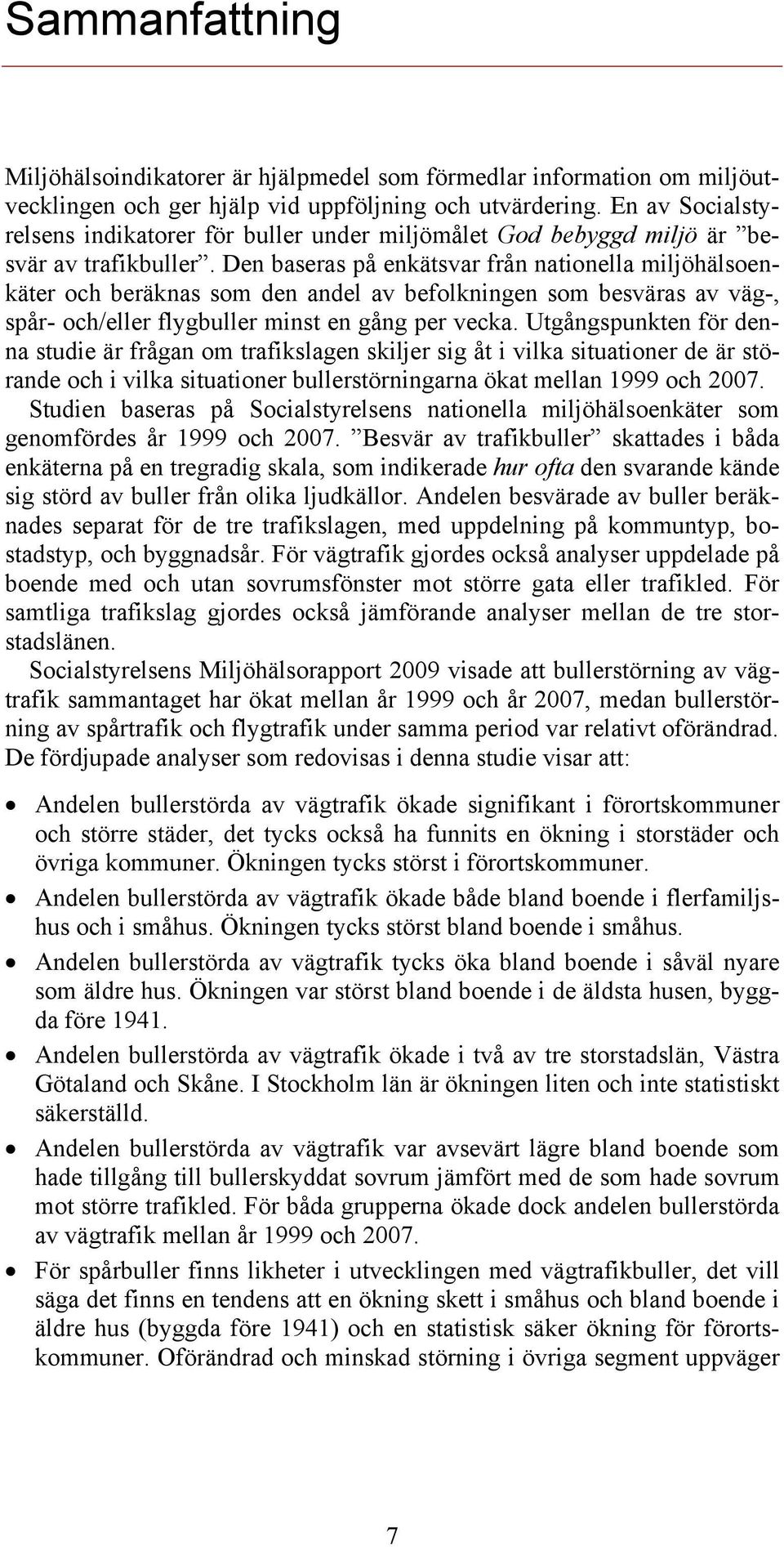 Den baseras på enkätsvar från nationella miljöhälsoenkäter och beräknas som den andel av befolkningen som besväras av väg-, spår- och/eller flygbuller minst en gång per vecka.