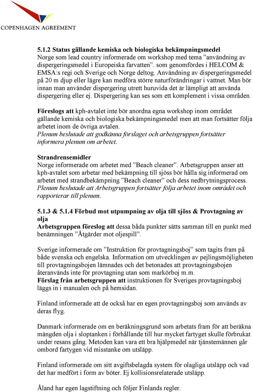 Man bör innan man använder dispergering utrett huruvida det är lämpligt att använda dispergering eller ej. Dispergering kan ses som ett komplement i vissa områden.