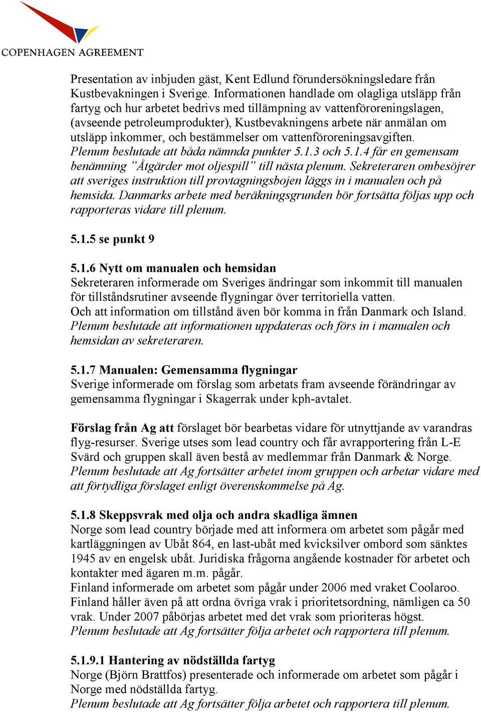 inkommer, och bestämmelser om vattenföroreningsavgiften. Plenum beslutade att båda nämnda punkter 5.1.3 och 5.1.4 får en gemensam benämning Åtgärder mot oljespill till nästa plenum.