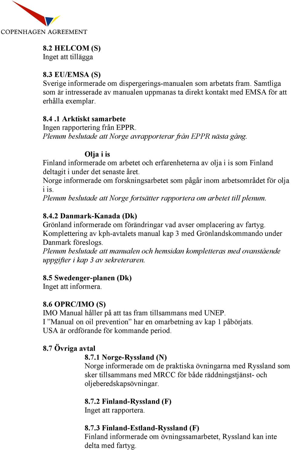 Plenum beslutade att Norge avrapporterar från EPPR nästa gång. Olja i is Finland informerade om arbetet och erfarenheterna av olja i is som Finland deltagit i under det senaste året.