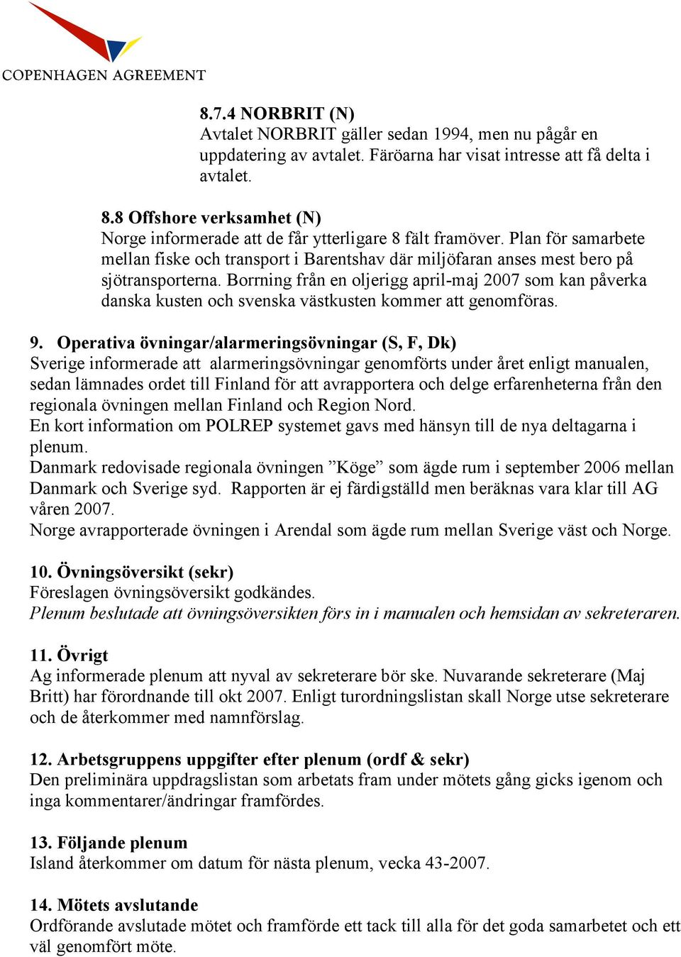 Borrning från en oljerigg april-maj 2007 som kan påverka danska kusten och svenska västkusten kommer att genomföras. 9.