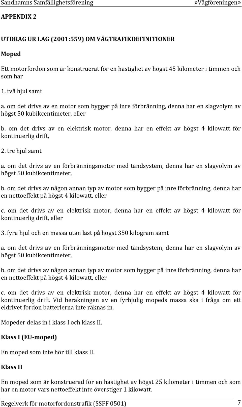 om det drivs av en elektrisk motor, denna har en effekt av högst 4 kilowatt för kontinuerlig drift, 2. tre hjul samt a.