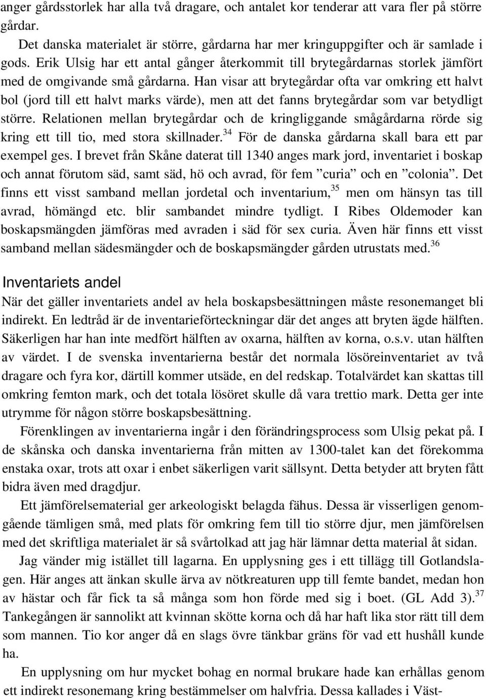 Han visar att brytegårdar ofta var omkring ett halvt bol (jord till ett halvt marks värde), men att det fanns brytegårdar som var betydligt större.