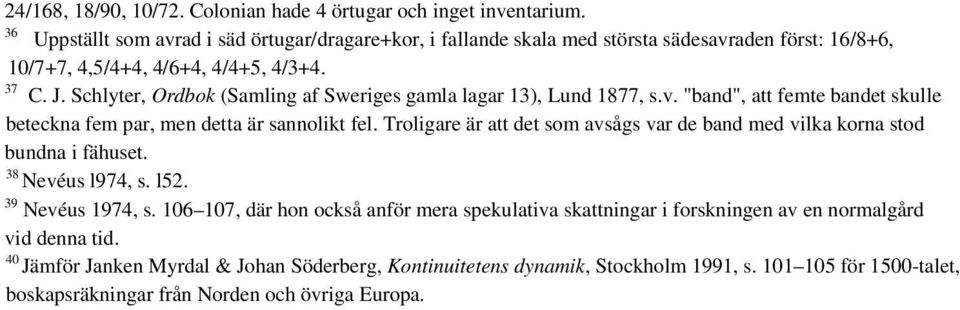 Schlyter, Ordbok (Samling af Sweriges gamla lagar 13), Lund 1877, s.v. "band", att femte bandet skulle beteckna fem par, men detta är sannolikt fel.