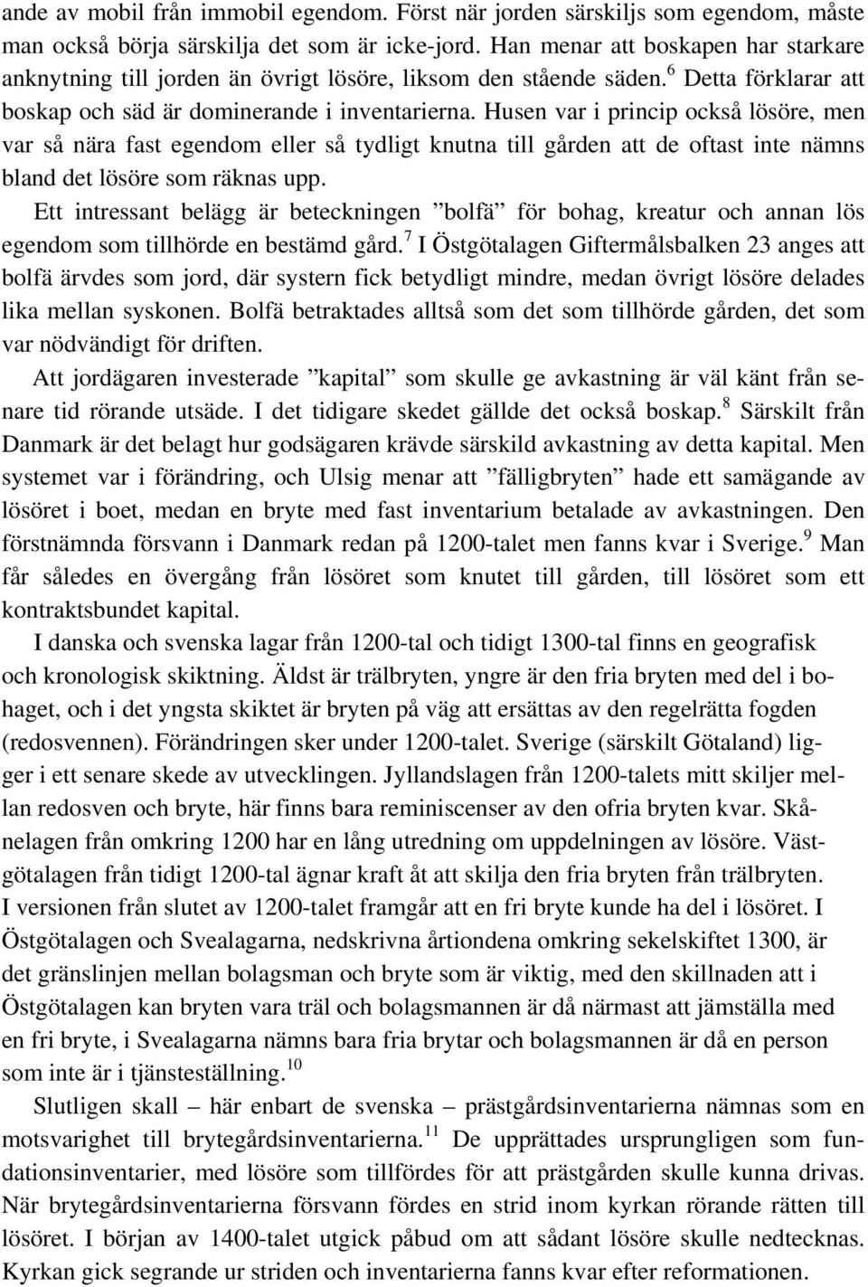 Husen var i princip också lösöre, men var så nära fast egendom eller så tydligt knutna till gården att de oftast inte nämns bland det lösöre som räknas upp.