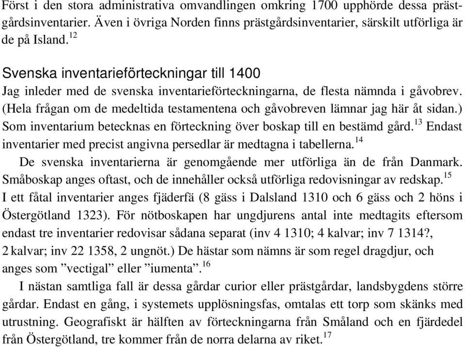 (Hela frågan om de medeltida testamentena och gåvobreven lämnar jag här åt sidan.) Som inventarium betecknas en förteckning över boskap till en bestämd gård.