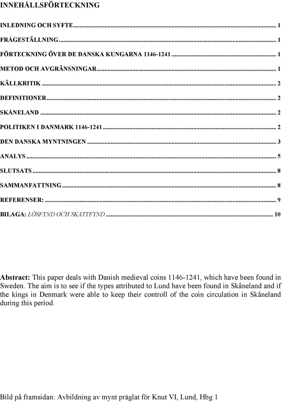 .. 10 Abstract: This paper deals with Danish medieval coins 1146-1241, which have been found in Sweden.