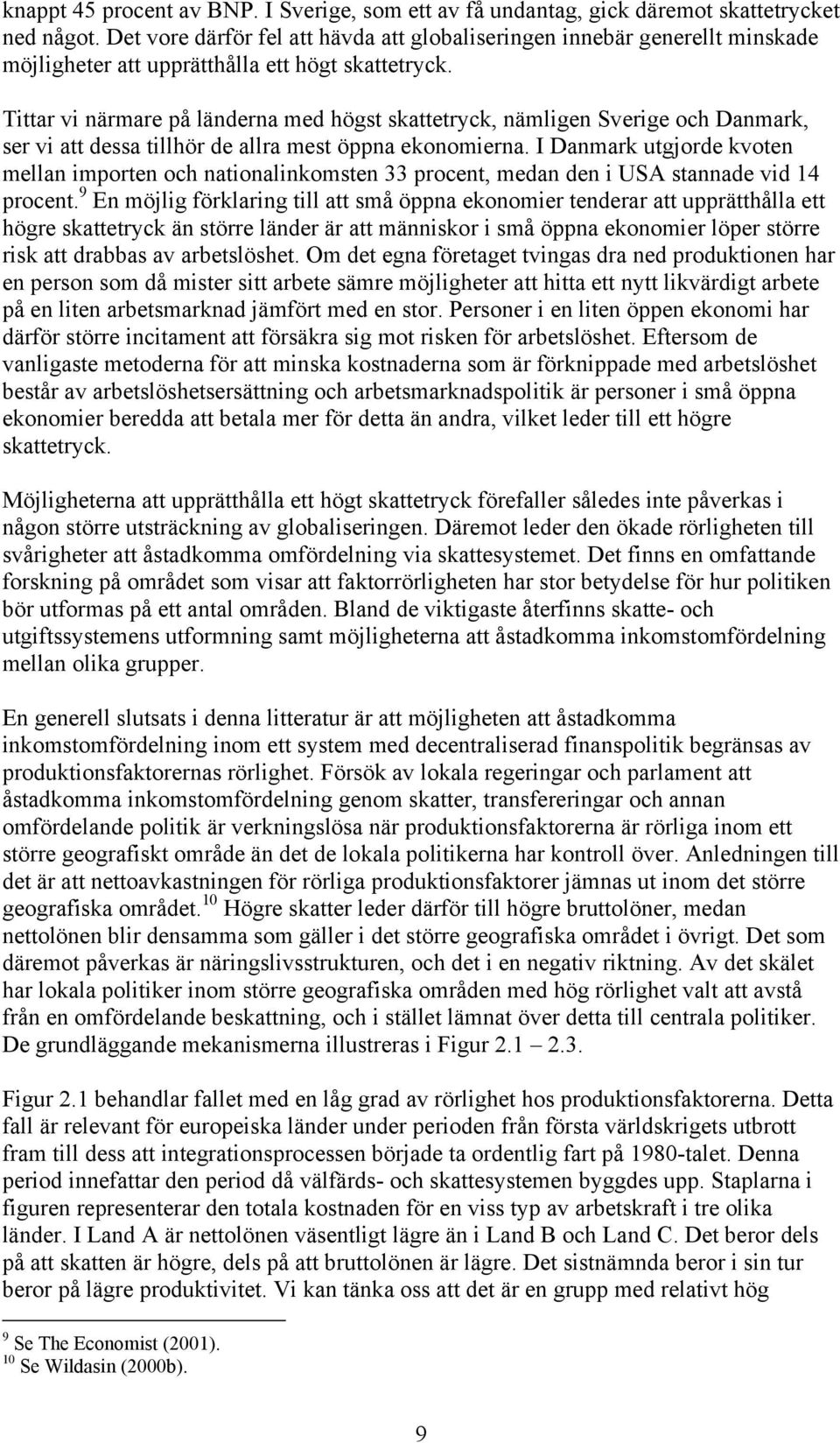 Tittar vi närmare på länderna med högst skattetryck, nämligen Sverige och Danmark, ser vi att dessa tillhör de allra mest öppna ekonomierna.