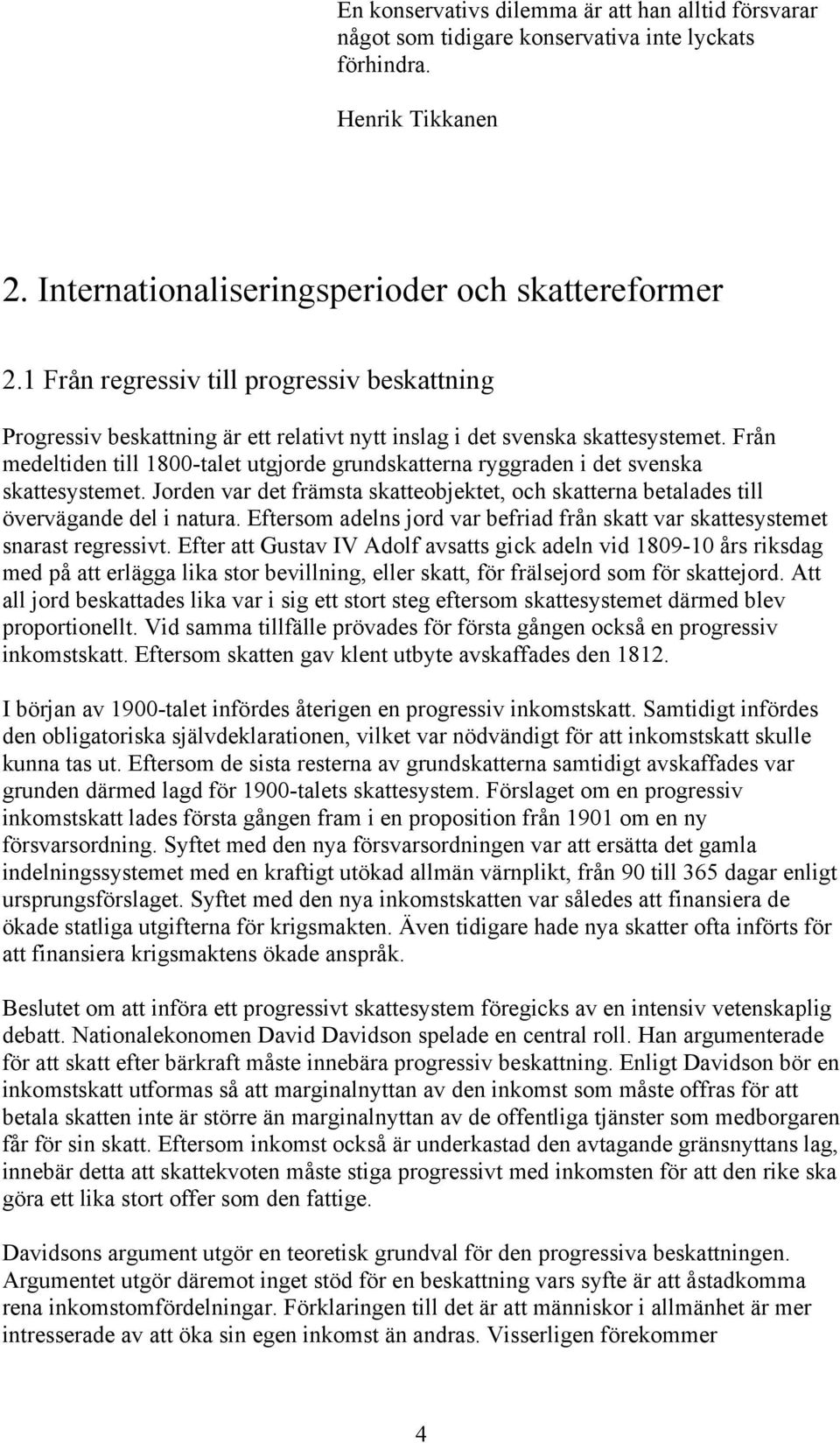 Från medeltiden till 1800-talet utgjorde grundskatterna ryggraden i det svenska skattesystemet. Jorden var det främsta skatteobjektet, och skatterna betalades till övervägande del i natura.