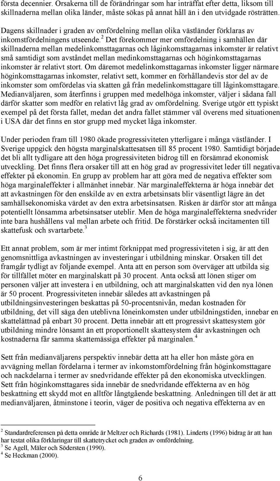 2 Det förekommer mer omfördelning i samhällen där skillnaderna mellan medelinkomsttagarnas och låginkomsttagarnas inkomster är relativt små samtidigt som avståndet mellan medinkomsttagarnas och